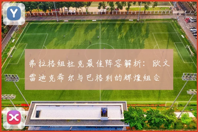 弗拉格组杜克最佳阵容解析：欧文雷迪克希尔与巴格利的辉煌组合
