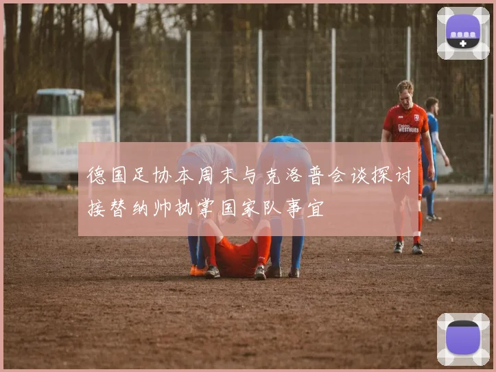 德国足协本周末与克洛普会谈探讨接替纳帅执掌国家队事宜
